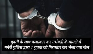युवती के साथ बलात्कार के मामले में पुलिस द्वारा 1 युवक को गिरफ्तार कर भेजा गया जेल
